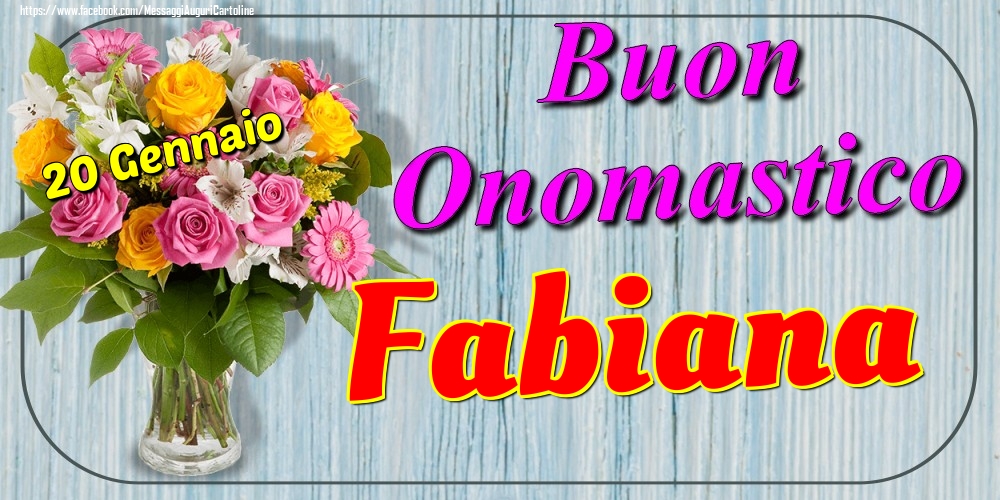 Cartoline di onomastico - Fiori | 20 Gennaio - Buon Onomastico Fabiana!