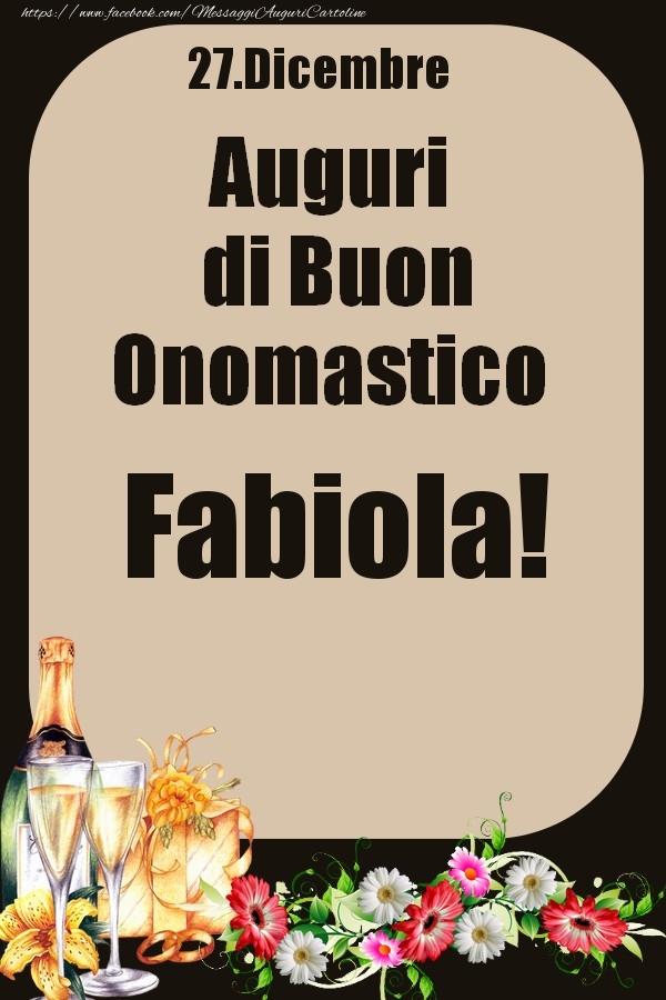 Cartoline di onomastico - Champagne & Fiori | 27.Dicembre - Auguri di Buon Onomastico  Fabiola!