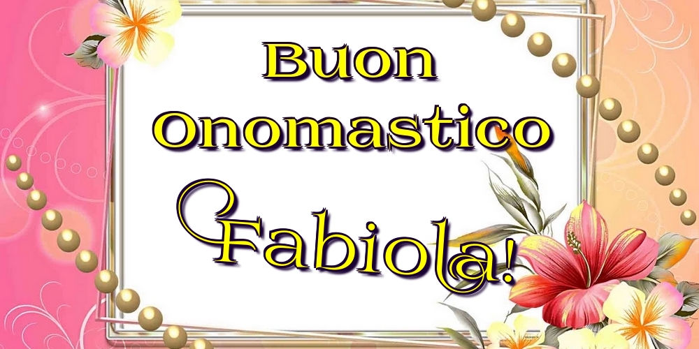 Cartoline di onomastico - Fiori | Buon Onomastico Fabiola!