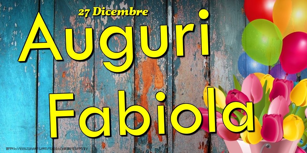 Cartoline di onomastico - Fiori & Palloncini | 27 Dicembre - Auguri Fabiola!