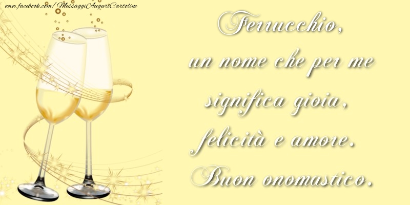 Cartoline di onomastico - Champagne | Ferrucchio, un nome che per me significa gioia, felicità e amore. Buon onomastico.