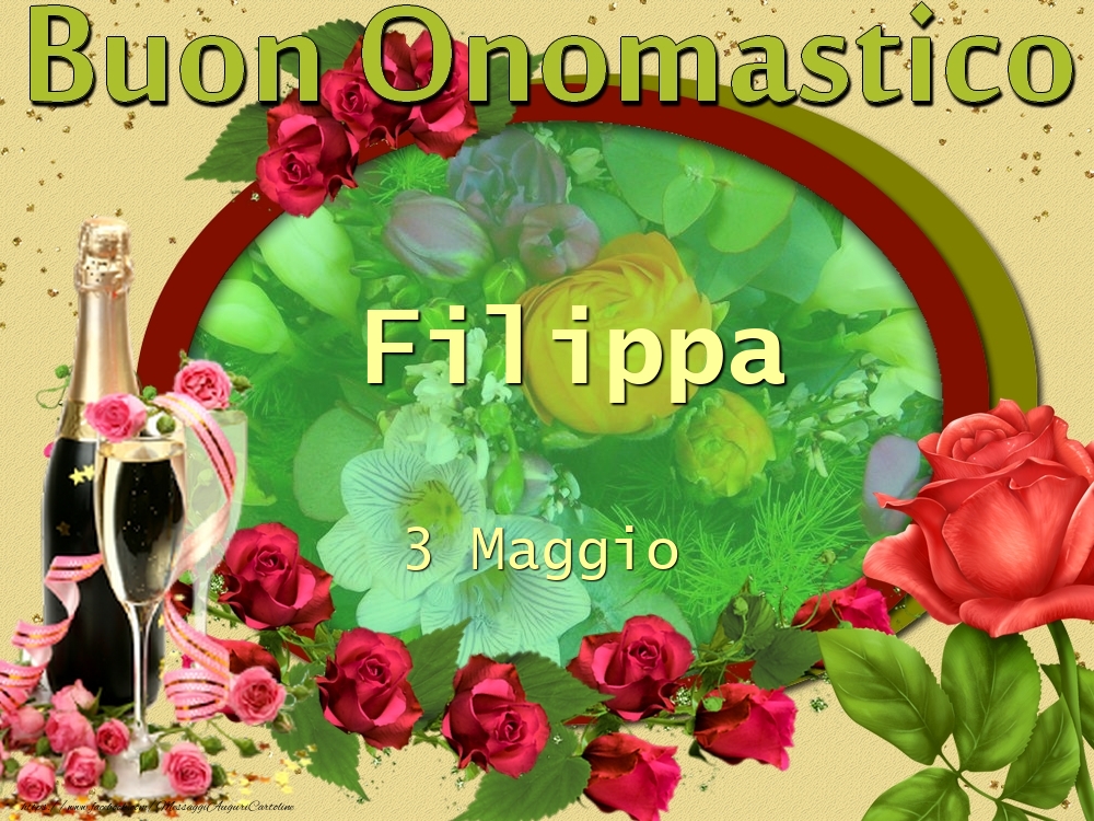 Cartoline di onomastico - Champagne & Fiori & Rose | Buon Onomastico, Filippa! 3 Maggio
