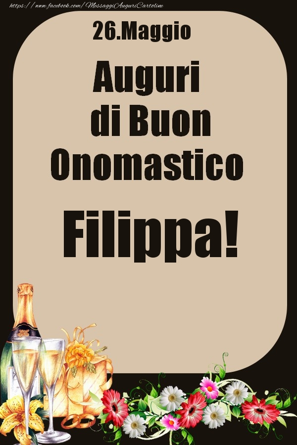 Cartoline di onomastico - Champagne & Fiori | 26.Maggio - Auguri di Buon Onomastico  Filippa!
