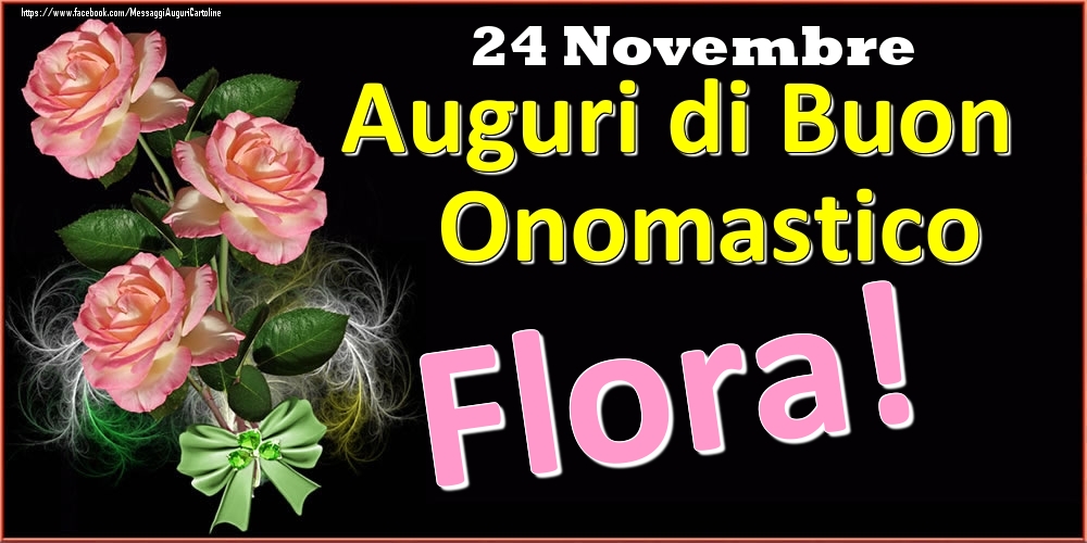 Cartoline di onomastico - Rose | Auguri di Buon Onomastico Flora! - 24 Novembre