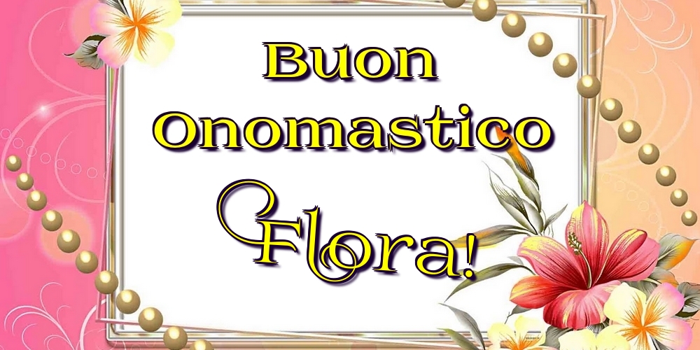 Cartoline di onomastico - Fiori | Buon Onomastico Flora!