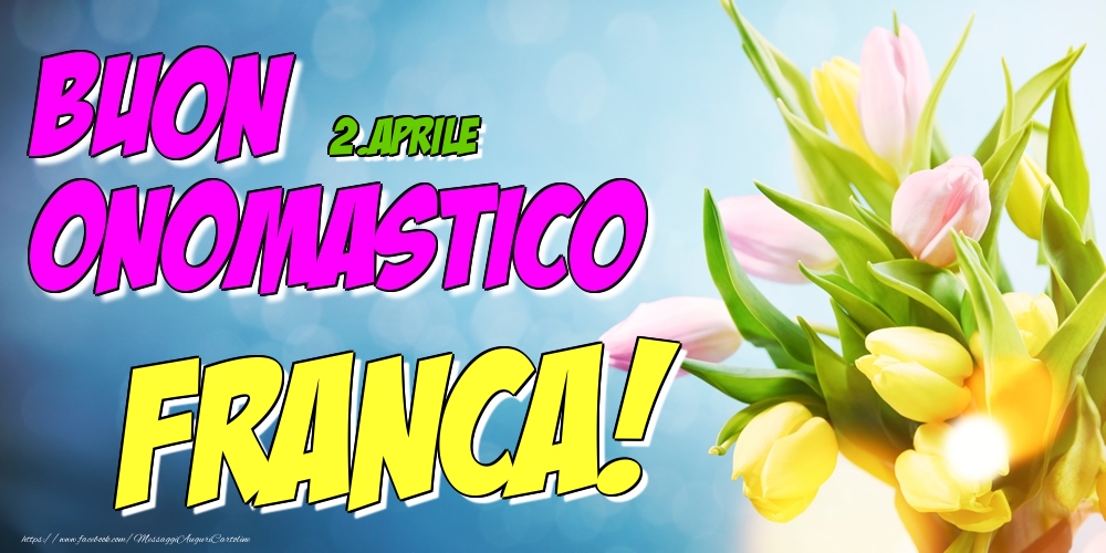 Cartoline di onomastico - Fiori | 2.Aprile - Buon Onomastico Franca!