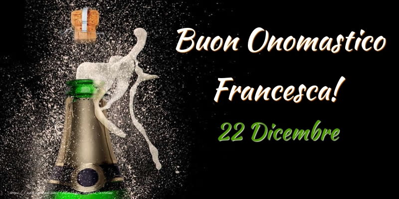 Cartoline di onomastico - Champagne | Buon Onomastico Francesca! 22 Dicembre