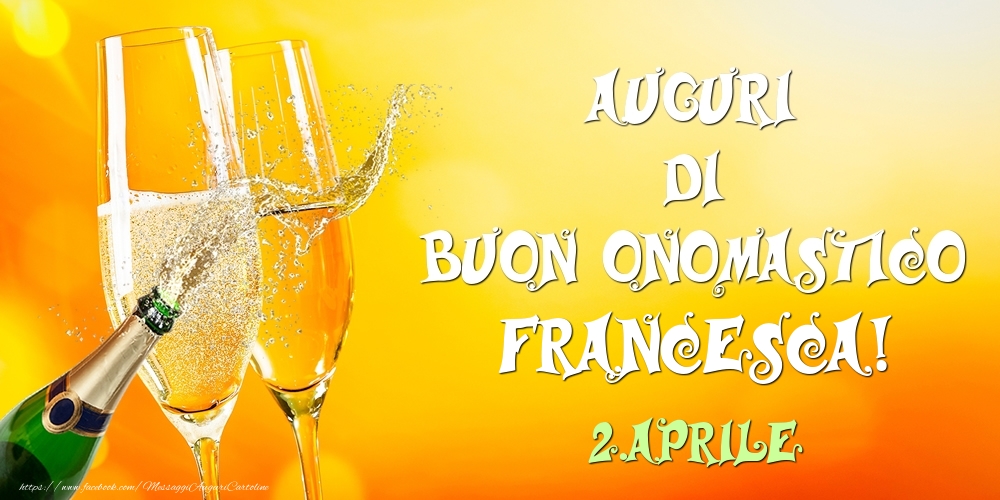 Cartoline di onomastico - Champagne | Auguri di Buon Onomastico Francesca! 2.Aprile