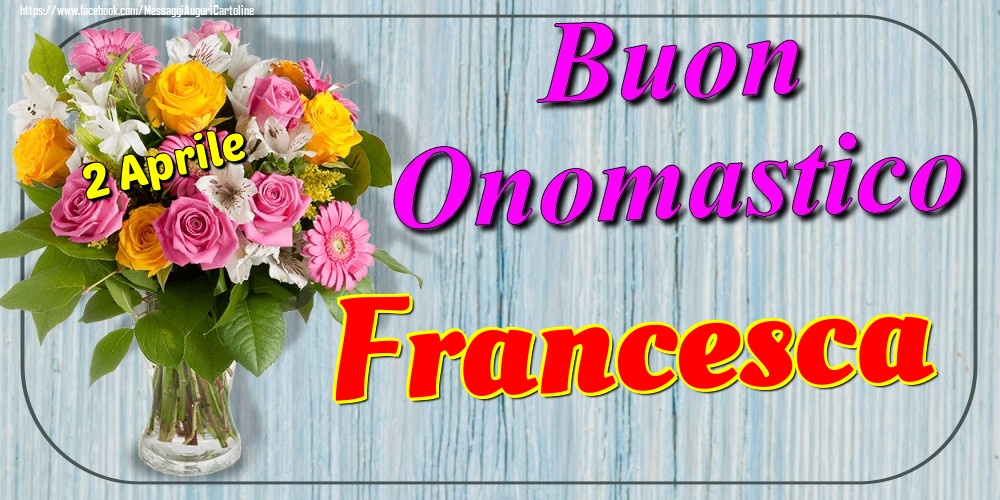 Cartoline di onomastico - Fiori | 2 Aprile - Buon Onomastico Francesca!