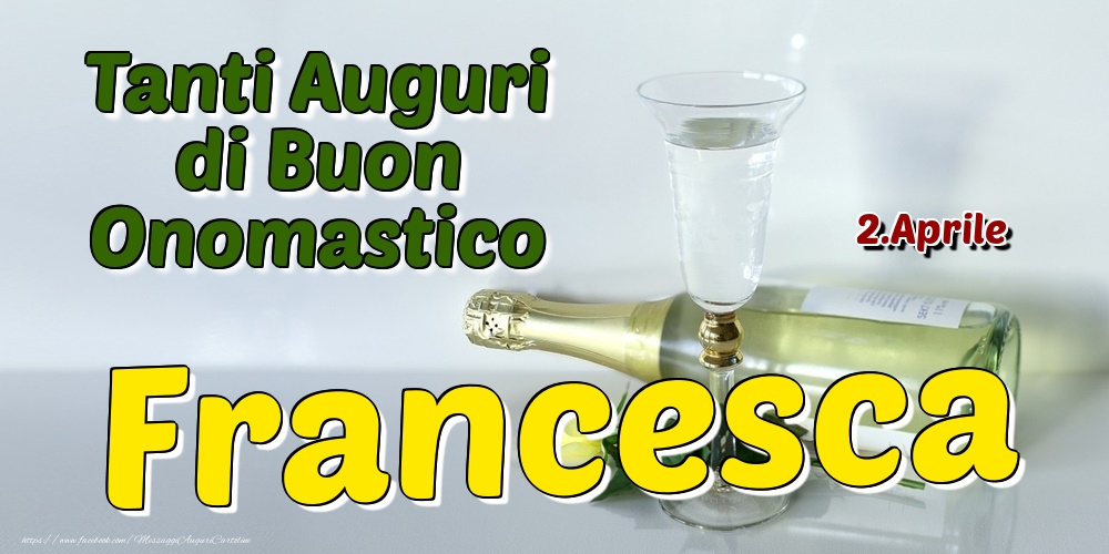  Cartoline di onomastico - Champagne | 2.Aprile - Tanti Auguri di Buon Onomastico Francesca
