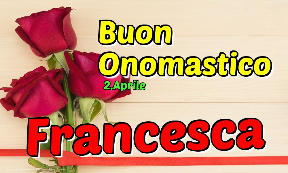 Cartoline di onomastico - Rose | 2.Aprile - Buon Onomastico Francesca!
