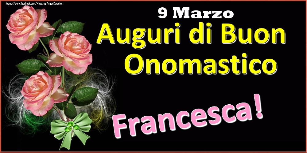 Cartoline di onomastico - Rose | Auguri di Buon Onomastico Francesca! - 9 Marzo