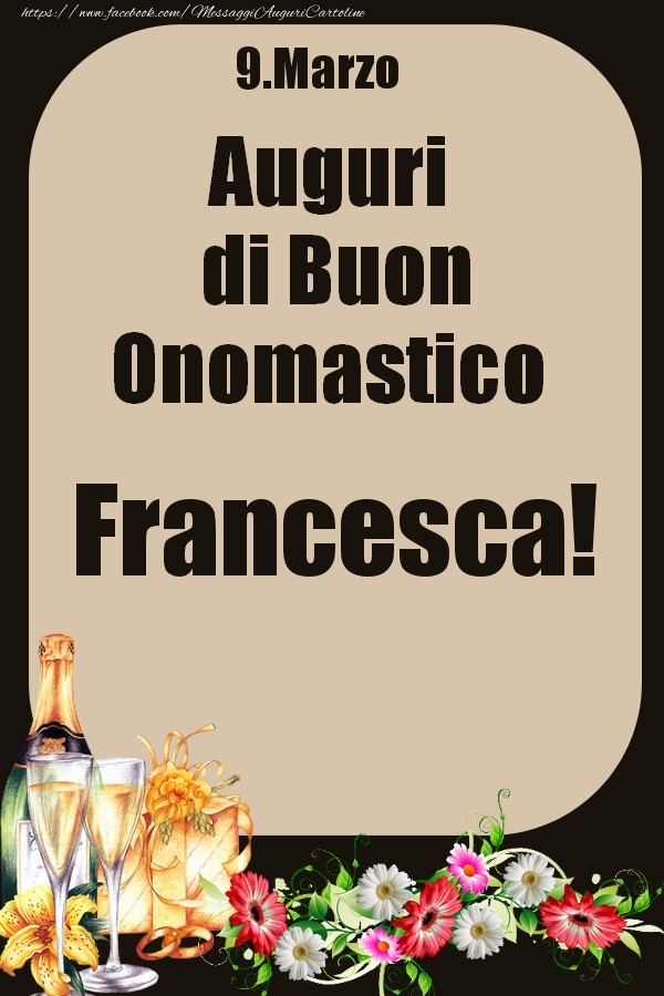 Cartoline di onomastico - Champagne & Fiori | 9.Marzo - Auguri di Buon Onomastico  Francesca!