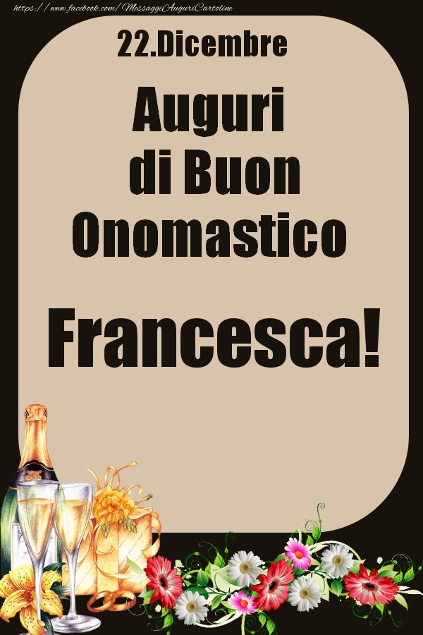 Cartoline di onomastico - Champagne & Fiori | 22.Dicembre - Auguri di Buon Onomastico  Francesca!