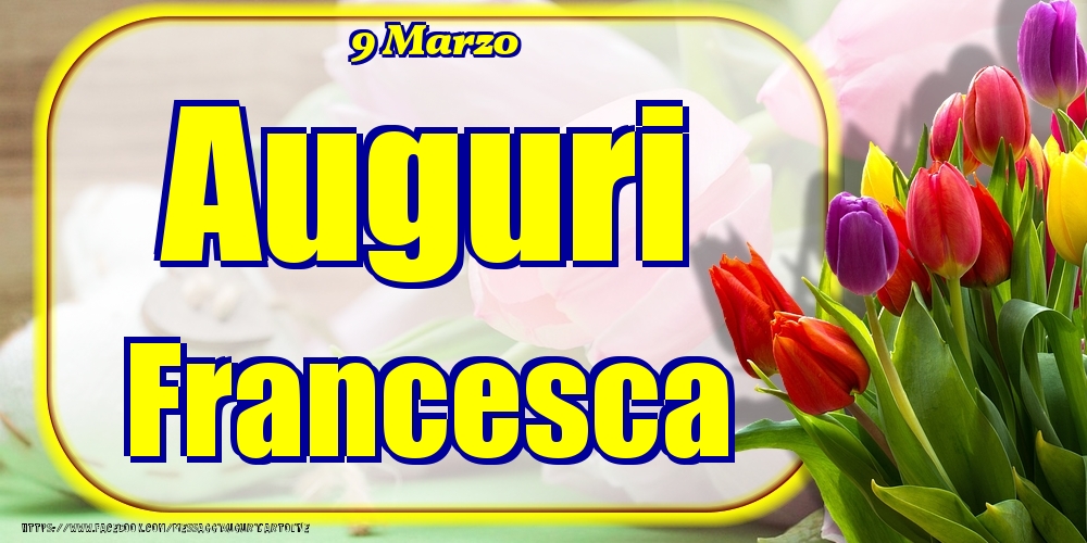 Cartoline di onomastico - Fiori | 9 Marzo - Auguri Francesca!