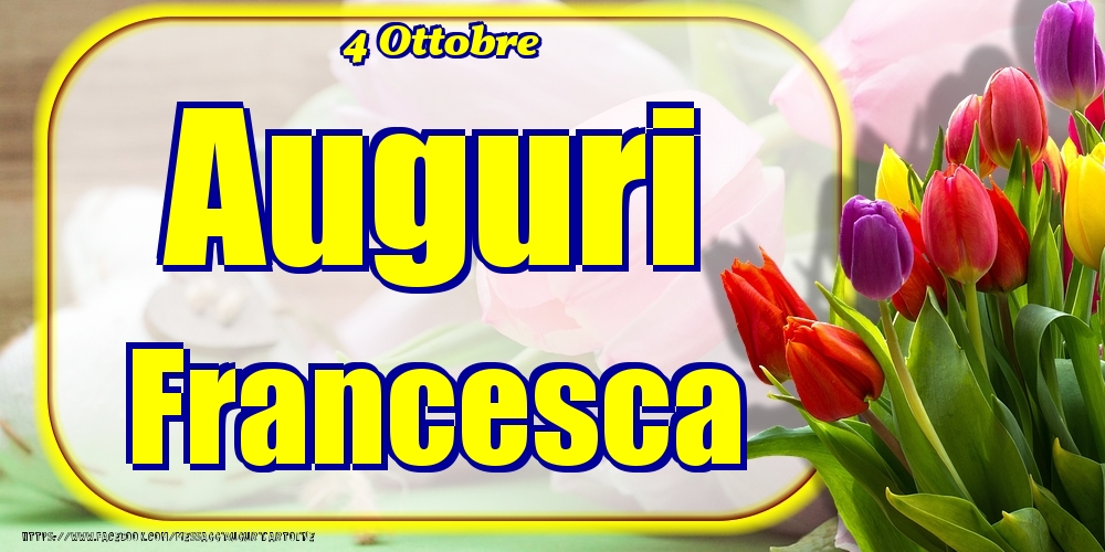  Cartoline di onomastico - Fiori | 4 Ottobre - Auguri Francesca!