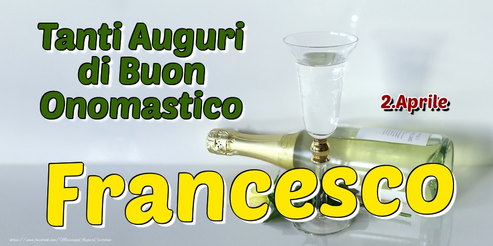  Cartoline di onomastico - Champagne | 2.Aprile - Tanti Auguri di Buon Onomastico Francesco