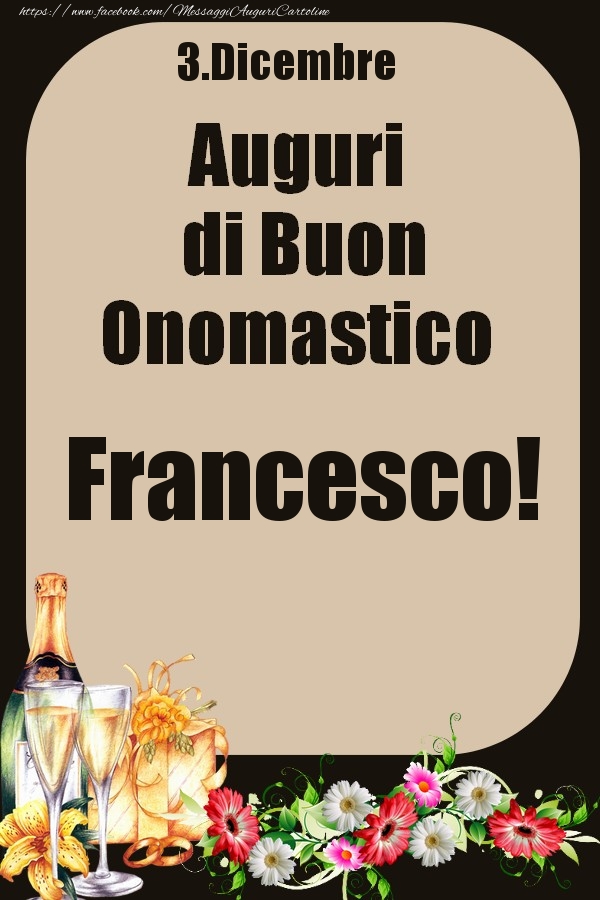 Cartoline di onomastico - Champagne & Fiori | 3.Dicembre - Auguri di Buon Onomastico  Francesco!