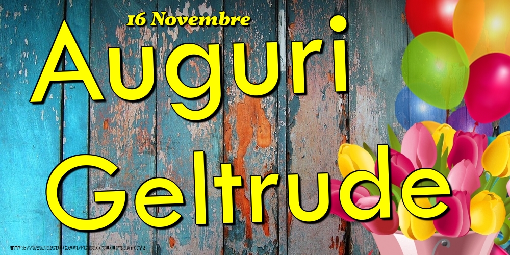 Cartoline di onomastico - Fiori & Palloncini | 16 Novembre - Auguri Geltrude!