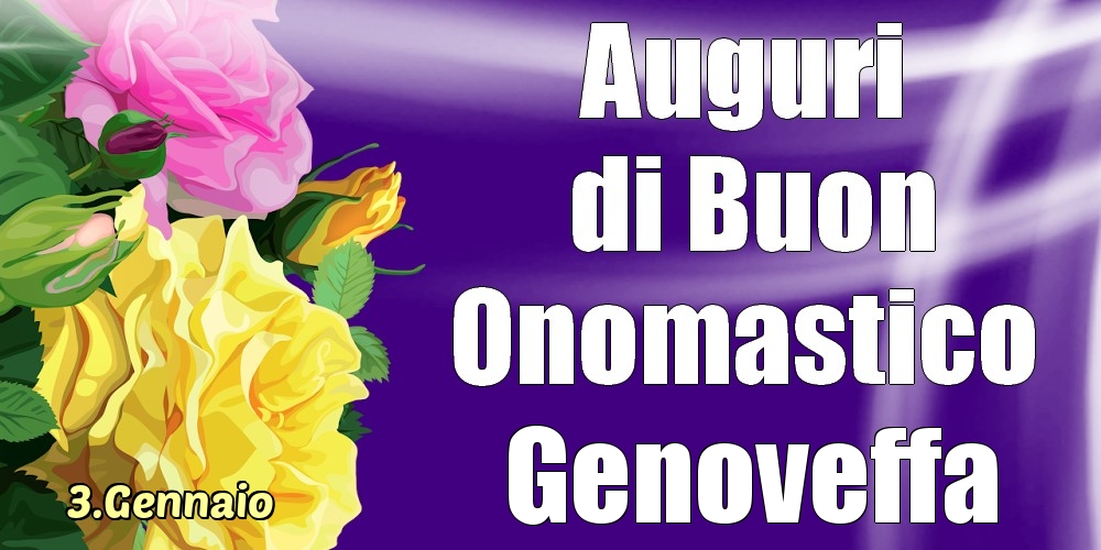 Cartoline di onomastico - Rose | 3.Gennaio - La mulți ani de ziua onomastică Genoveffa!