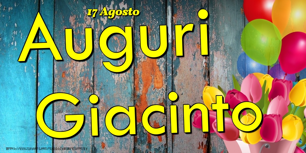 Cartoline di onomastico - Fiori & Palloncini | 17 Agosto - Auguri Giacinto!