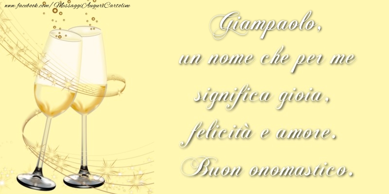 Cartoline di onomastico - Giampaolo, un nome che per me significa gioia, felicità e amore. Buon onomastico.