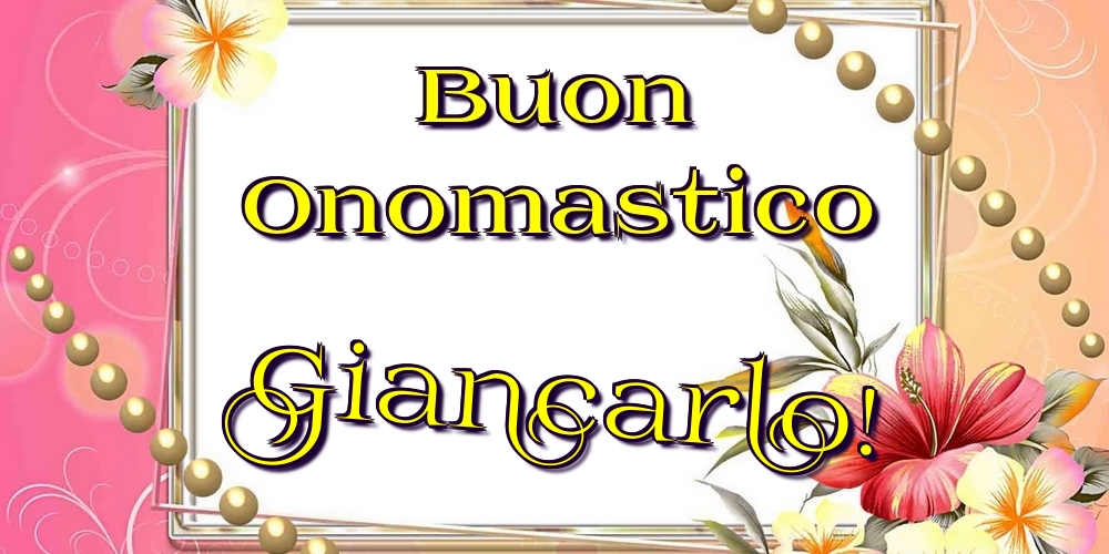 Cartoline di onomastico - Fiori | Buon Onomastico Giancarlo!