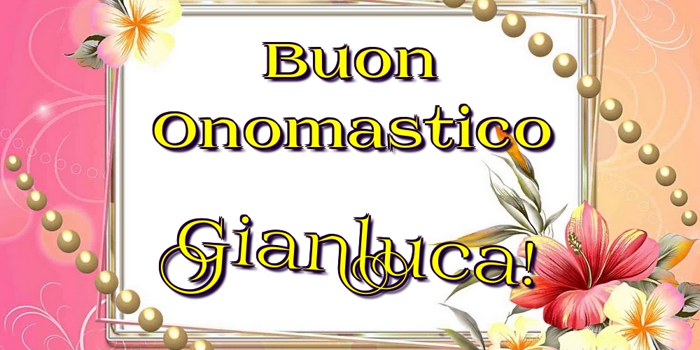 Cartoline di onomastico - Fiori | Buon Onomastico Gianluca!