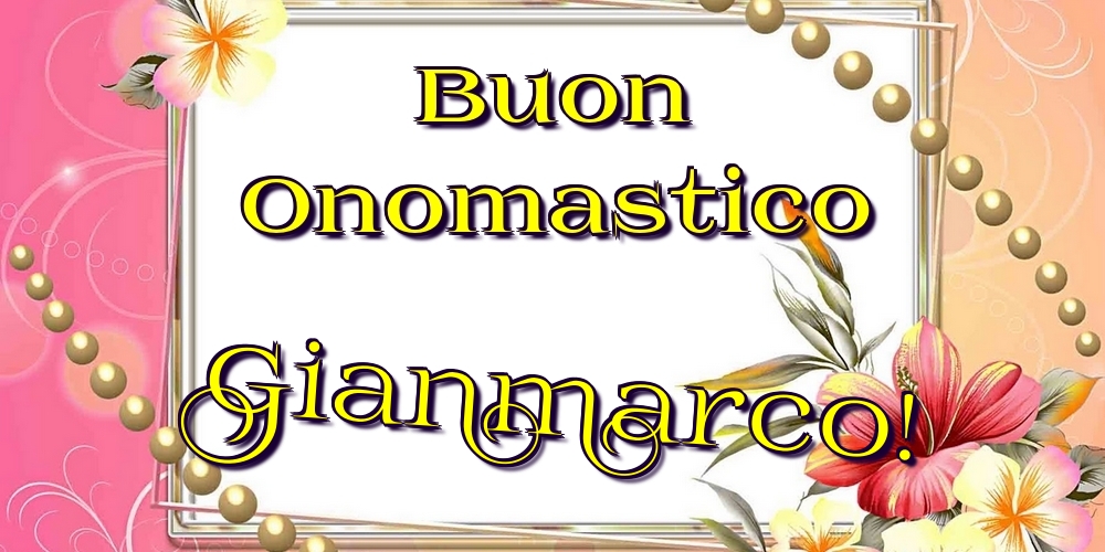 Cartoline di onomastico - Fiori | Buon Onomastico Gianmarco!