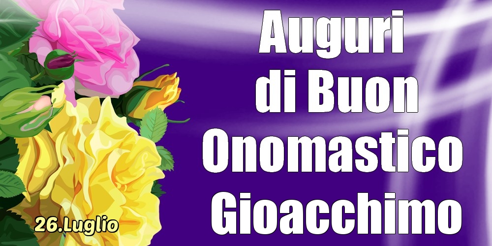 Cartoline di onomastico - 26.Luglio - La mulți ani de ziua onomastică Gioacchimo!