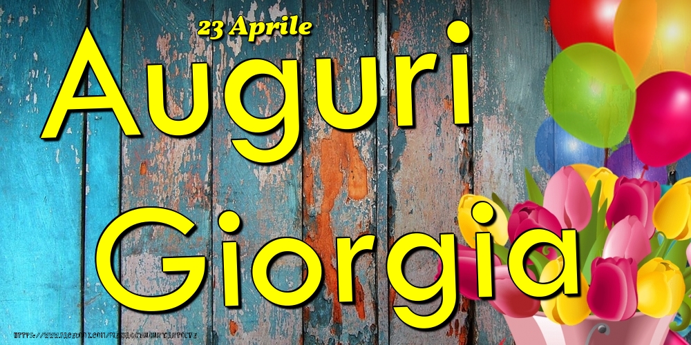 Cartoline di onomastico - Fiori & Palloncini | 23 Aprile - Auguri Giorgia!
