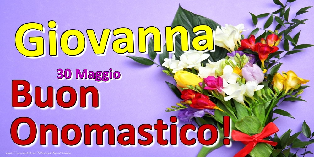 Cartoline di onomastico - Fiori | 30 Maggio -  -  Buon Onomastico Giovanna!