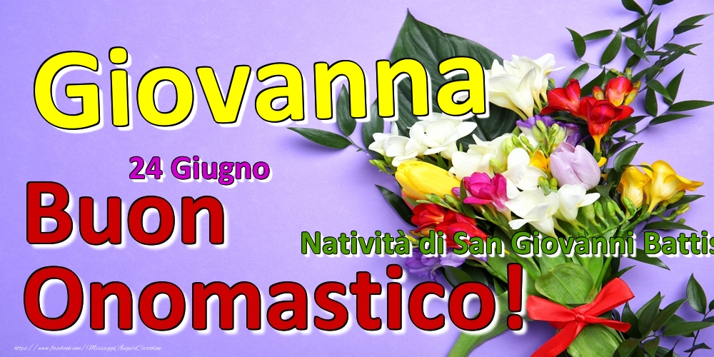 Cartoline di onomastico - Fiori | 24 Giugno - Natività di San Giovanni Battista -  Buon Onomastico Giovanna!