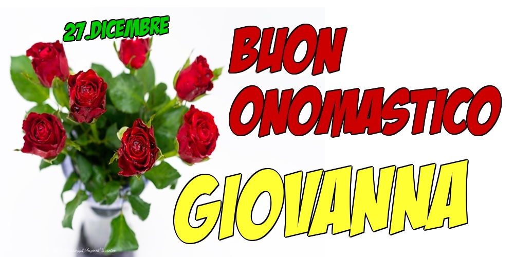 Cartoline di onomastico - Rose | 27.Dicembre - Buon Onomastico Giovanna!