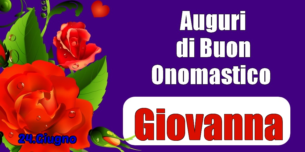 Cartoline di onomastico - Rose | 24.Giugno - Auguri di Buon Onomastico  Giovanna!