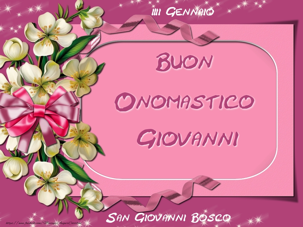 Cartoline di onomastico - Fiori | San Giovanni Bosco Buon Onomastico, Giovanni! 31 Gennaio