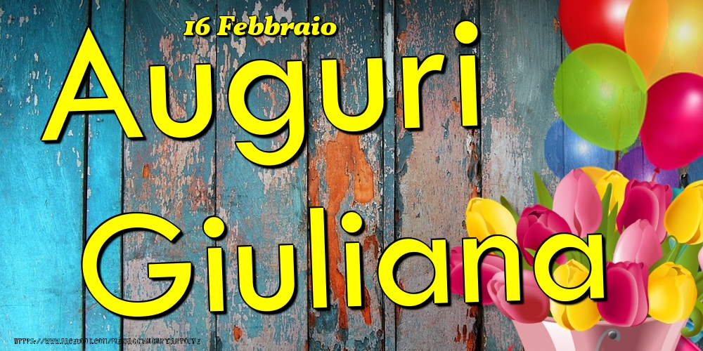 Cartoline di onomastico - Fiori & Palloncini | 16 Febbraio - Auguri Giuliana!