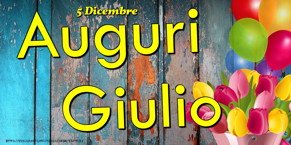 Cartoline di onomastico - Fiori & Palloncini | 5 Dicembre - Auguri Giulio!