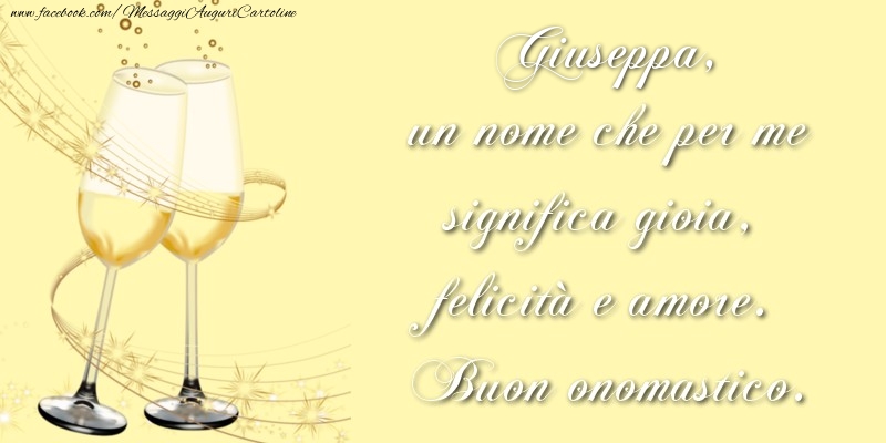 Cartoline di onomastico - Giuseppa, un nome che per me significa gioia, felicità e amore. Buon onomastico.