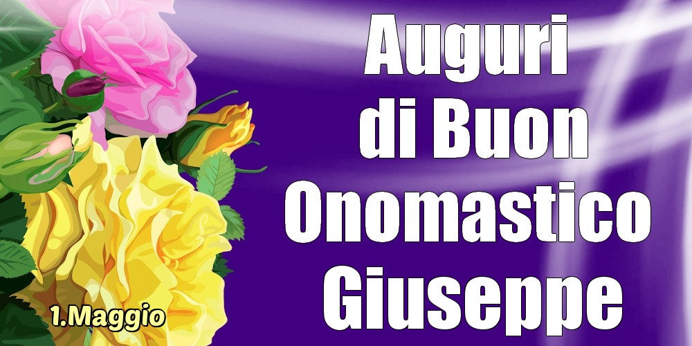 Cartoline di onomastico - Rose | 1.Maggio - La mulți ani de ziua onomastică Giuseppe!