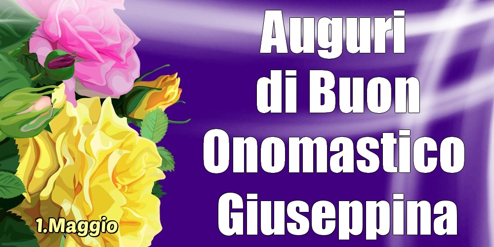 Cartoline di onomastico - Rose | 1.Maggio - La mulți ani de ziua onomastică Giuseppina!