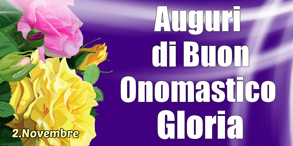 Cartoline di onomastico - Rose | 2.Novembre - La mulți ani de ziua onomastică Gloria!
