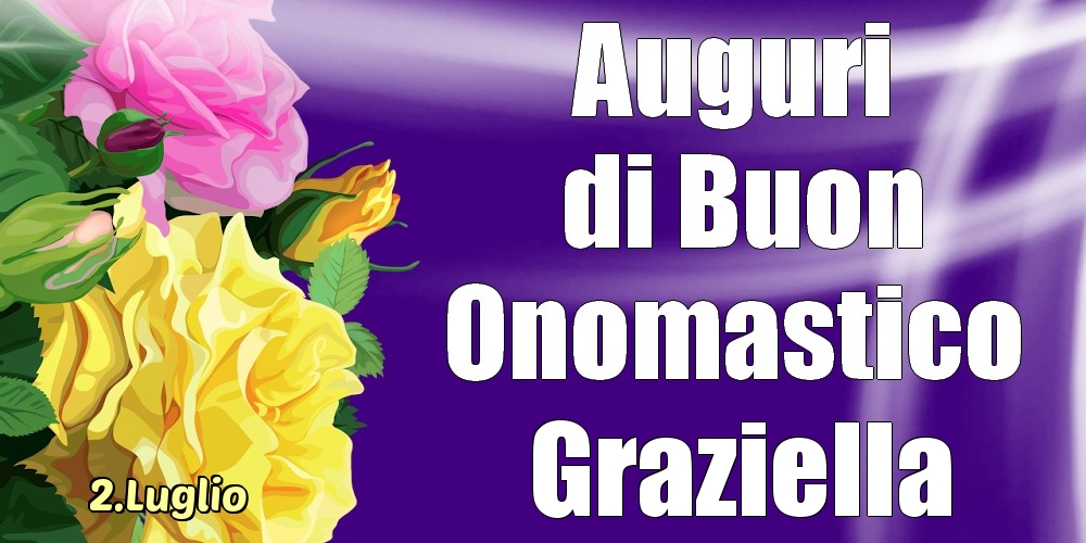 Cartoline di onomastico - Rose | 2.Luglio - La mulți ani de ziua onomastică Graziella!