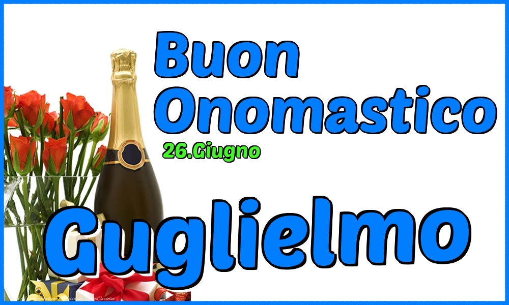 Cartoline di onomastico - Champagne & Rose | 26.Giugno - Buon Onomastico Guglielmo!