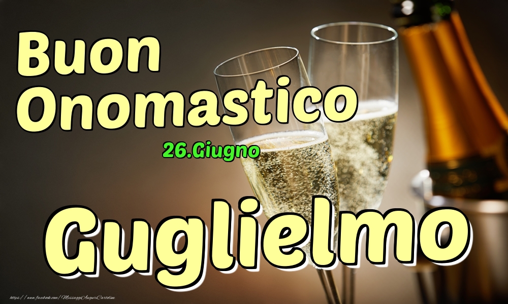 Cartoline di onomastico - Champagne | 26.Giugno - Buon Onomastico Guglielmo!
