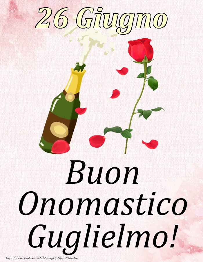 Cartoline di onomastico - Champagne & Rose | Buon Onomastico Guglielmo! - 26 Giugno