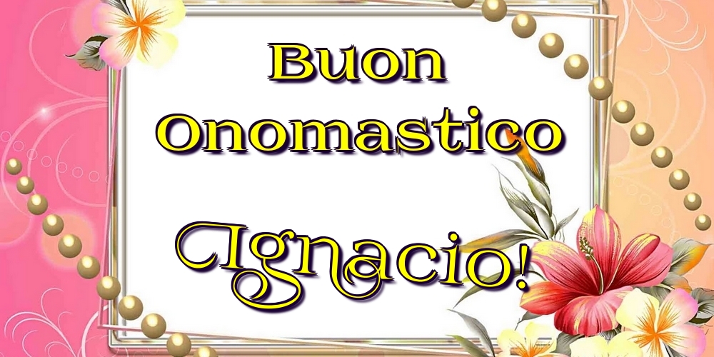 Cartoline di onomastico - Fiori | Buon Onomastico Ignacio!