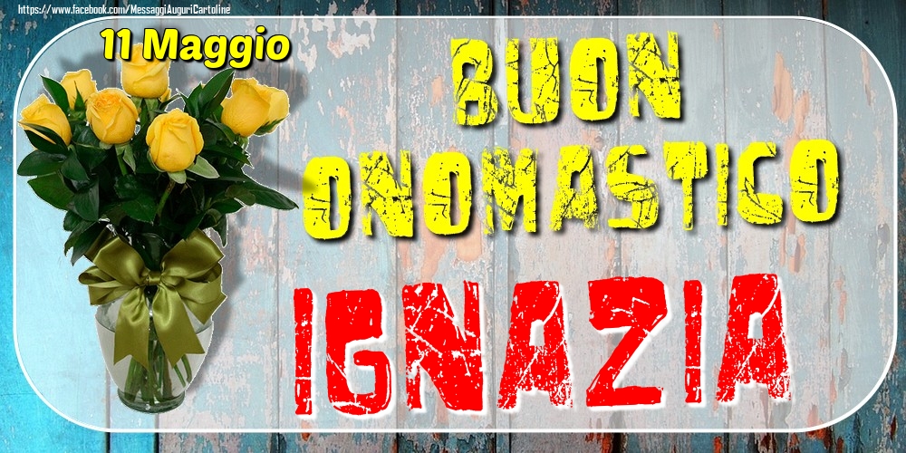 Cartoline di onomastico - 11 Maggio - Buon Onomastico Ignazia!