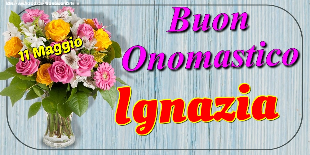 Cartoline di onomastico - 11 Maggio - Buon Onomastico Ignazia!