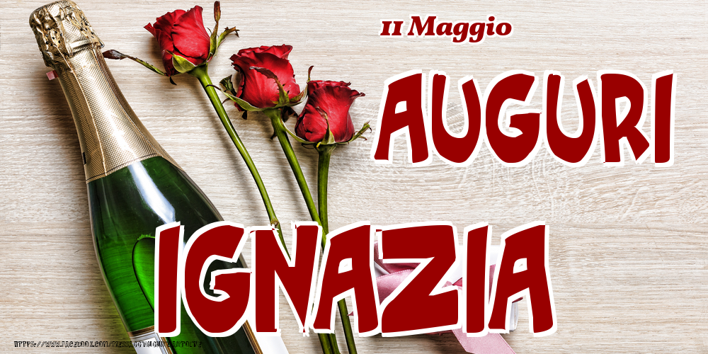 Cartoline di onomastico - Champagne & Fiori | 11 Maggio - Auguri Ignazia!
